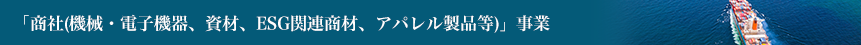 「商社(機械・電子機器、資材、ESG関連商材、アパレル製品等)」事業